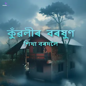 কুঁৱলীৰ বৰষুণ KUWOLIR BOROXUN by Shikha Bordoloi