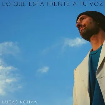 Lo Que Esta Frente a Tu Voz by Lucas Kohan