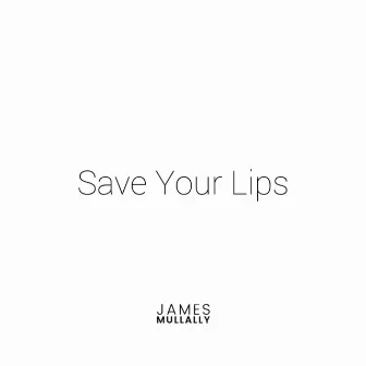 Save Your Lips by James Mullally