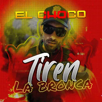 Tiren la Bronca by El Choco