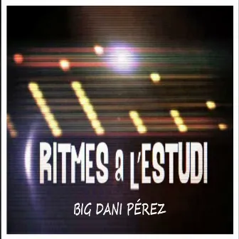 Ritmes a I'estudi: Big Dani Pérez by BIG DANI PÉREZ