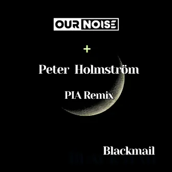 Blackmail (Peter Holmström PIA Remix) by Our Noise