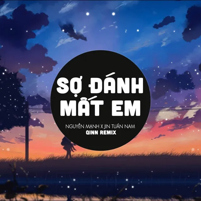 Sợ Đánh Mất Em Remix - Em Ơi Anh Sợ Một Ngày Mình Mất Nhau