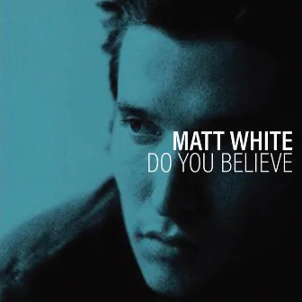 Do You Believe by Matt White