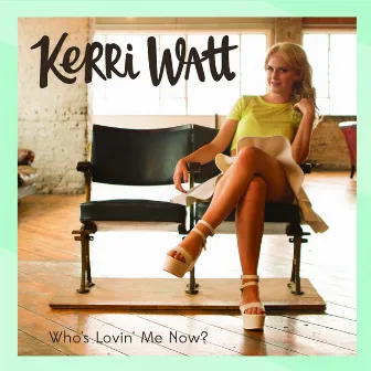 Who's Lovin' Me Now? by Kerri Watt