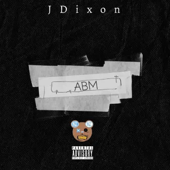 A.B.M ALL BOUT MINE by J Dixon