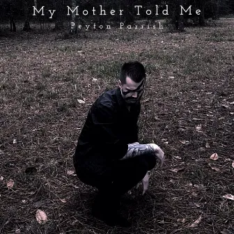 My Mother Told Me by Peyton Parrish