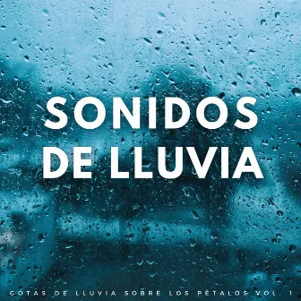 Sonidos De Lluvia: Gotas De Lluvia Sobre Los Pétalos Vol. 1 by Sonidos De Agua