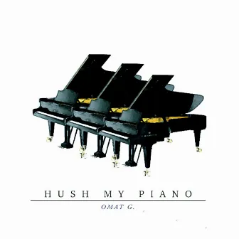 Hush My Piano by Omat G.