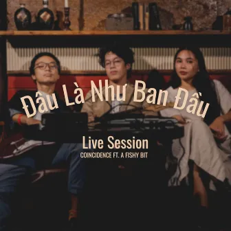 Đâu Là Như Ban Đầu (Live Session) by coïncidence