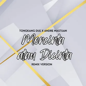 Mencinta Atau Dicinta (Remix) by Tongkang Dije