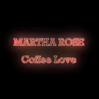 Coffee Love by Martha Rose