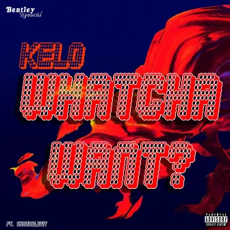 Watcha Want? by Kelo