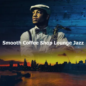 Smooth Coffee Shop Lounge Jazz by Coffee Shop Jazz Relax