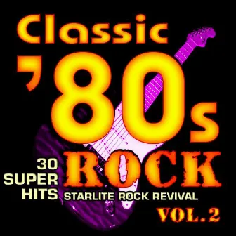 Classic 80s Rock, Vol. 2 - 30 Super Hits by Starlite Rock Revival