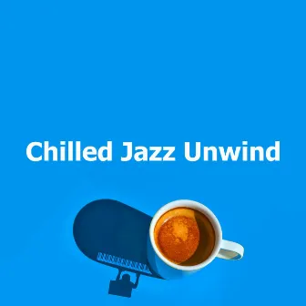 Chilled Jazz Unwind by Relaxing Evening Jazz