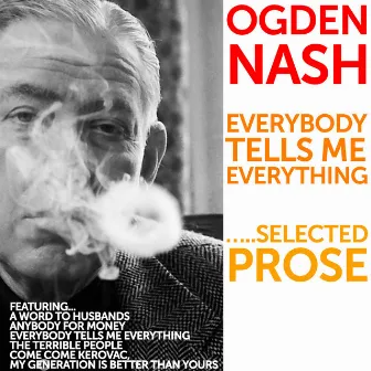 Everybody Tells Me Everything: Selected Prose by Ogden Nash