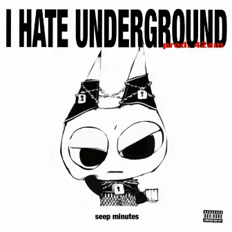 I HATE UNDERGROUND by seep minutes