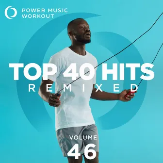 Top 40 Hits Remixed Vol. 46 by Power Music Workout