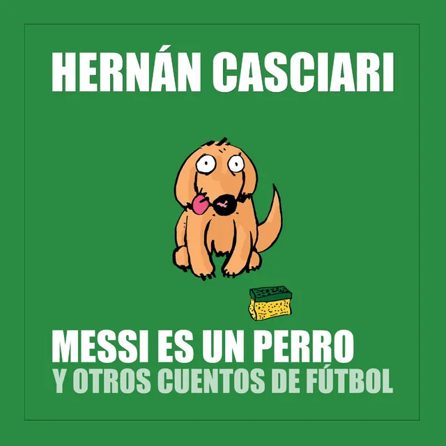 Messi Es un Perro y Otros Cuentos de Fútbol