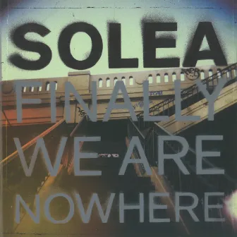 FINALLY WE ARE NOWHERE by SOLEA