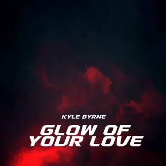 Glow of Your Love by Kyle Byrne