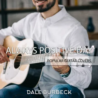 Always Positive Day - Popular Guitar Covers by Dale Burbeck