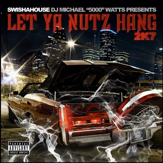 Let Ya Nutz Hang 2k7 by Swishahouse