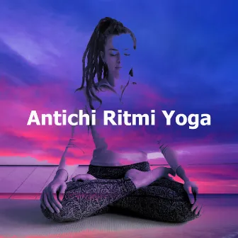 Antichi Ritmi Yoga by Musica para Yoga Maestro