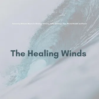 The Healing Winds (Extremely Ultimate Music For Healing, Relaxing, Body Massage, Spa, Mental Health And Peace) by Calm Easy Mindful and Mellow Healing Music