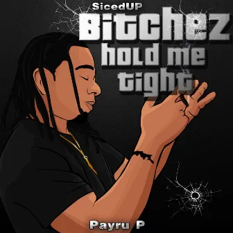 Bitchez Hold Me Tight by Payru P