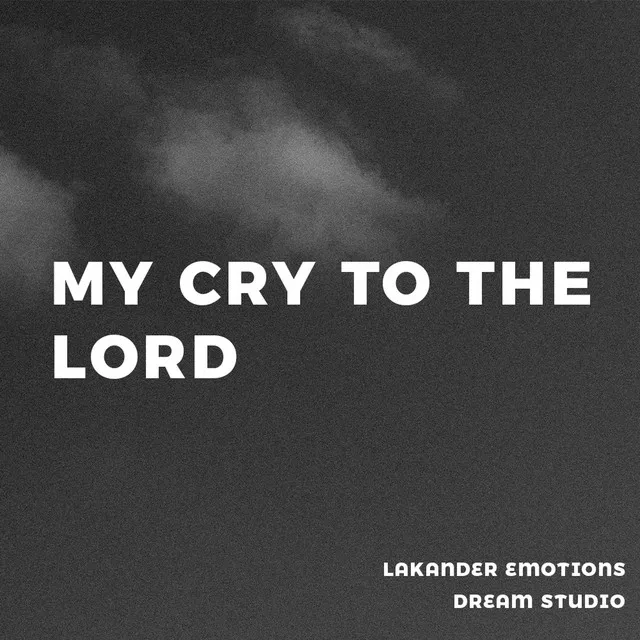 MY CRY TO THE LORD