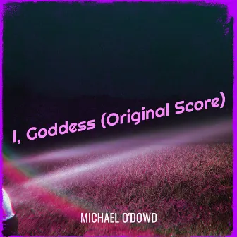 I, Goddess (Original Score) by Michael O'Dowd