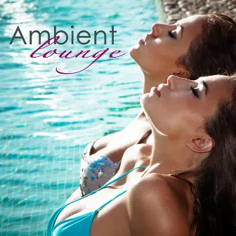 Ambient Lounge – Chillout & Lounge Summer Collection 2015 by Ambient Lounge All Stars