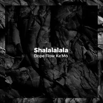 Shalalalala by Dope Flow Ke'Mo