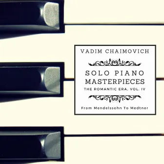 Solo Piano Masterpieces: The Romantic Era, Vol. IV by Vadim Chaimovich