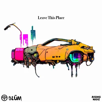 Leave This Place by BLUM