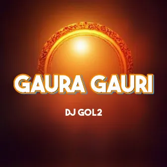 Gaura Gauri by Dj Gol2