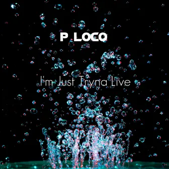 I'm Just Tryna Live by P Loco