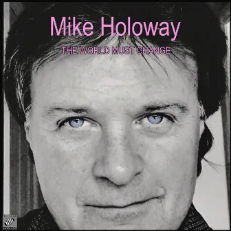 The World Must Change by Mike Holoway