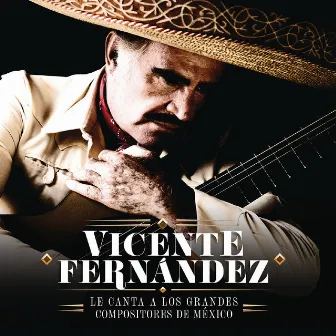 Vicente Fernández Le Canta a los Grandes Compositores de México by Vicente Fernández