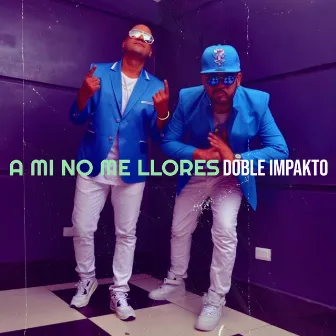 A Mi No Me Llores by Doble Impakto