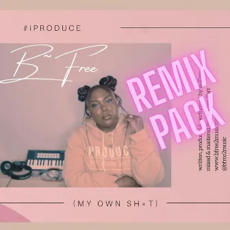 iProduce My Own Shit (Remix Pack) by B-Free