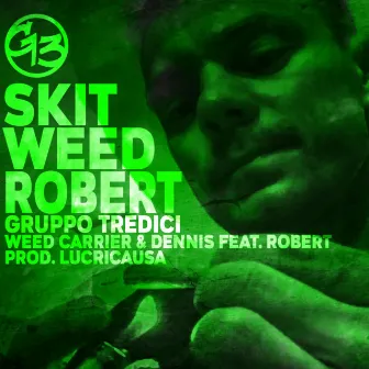 Skit Weed Robert by Gruppo Tredici