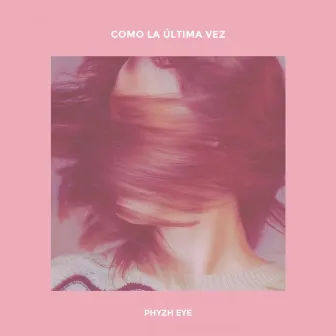 Como la Última Vez by Phyzh Eye