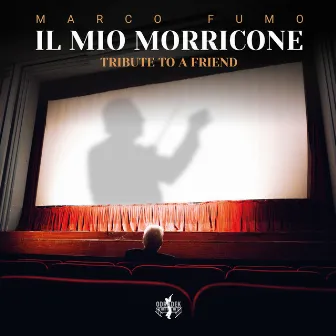 Il Mio Morricone: Tribute to a Friend by Marco Fumo