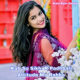 Kab Su Sikhi R Padhbali Attitude Me Rahbo by 