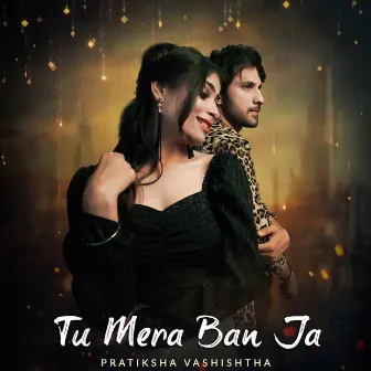 Tu Mera Ban Ja by Pratiksha Vashishtha