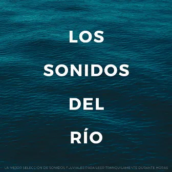 Los Sonidos Del Río: La Mejor Selección De Sonidos Fluviales Para Leer Tranquilamente Durante Horas by Leer y estudiar música