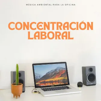 Concentración Laboral: Música Ambiental Para La Oficina by Música de trabajo de oficina